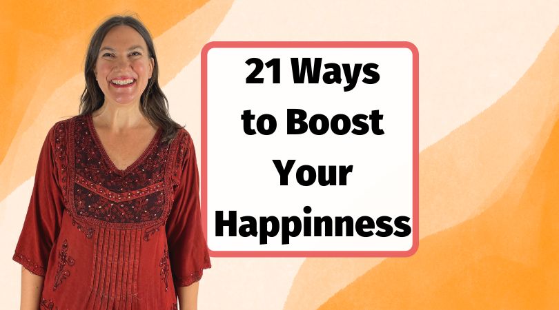 21 Easy and Quick Ways to Boost Your Happiness